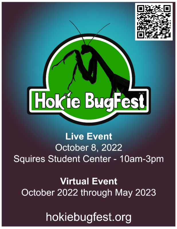 Be sure to check out Hokie BugFest! The live portion of this event will be held in Squires Student Center Oct. 8, 2022 from 10 am - 3 pm, with a virtual event October 2022 through May 2023. 